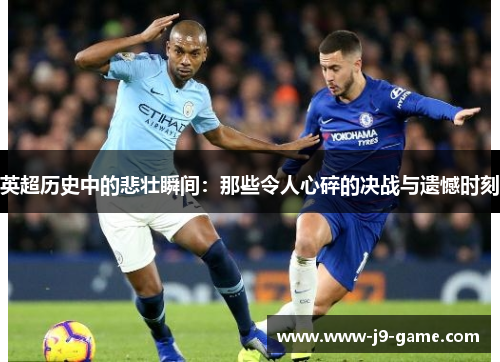 英超历史中的悲壮瞬间：那些令人心碎的决战与遗憾时刻