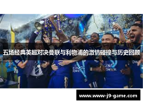 五场经典英超对决曼联与利物浦的激情碰撞与历史回顾