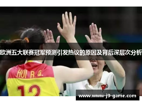 欧洲五大联赛冠军预测引发热议的原因及背后深层次分析