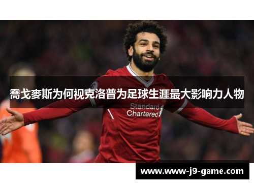 喬戈麥斯为何视克洛普为足球生涯最大影响力人物