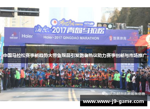 中国马拉松赛事新趋势大带鱼赠品引发跑者热议助力赛事创新与市场推广