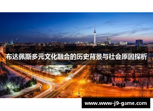 布达佩斯多元文化融合的历史背景与社会原因探析