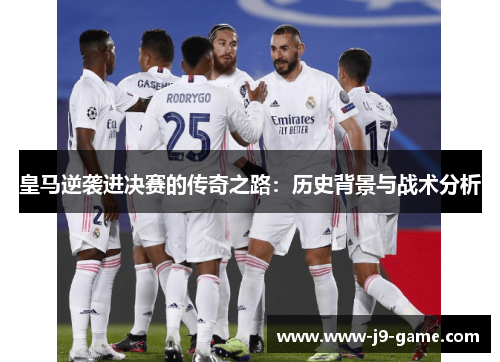 皇马逆袭进决赛的传奇之路：历史背景与战术分析