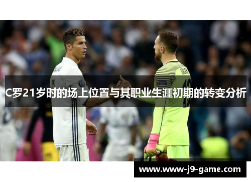 C罗21岁时的场上位置与其职业生涯初期的转变分析