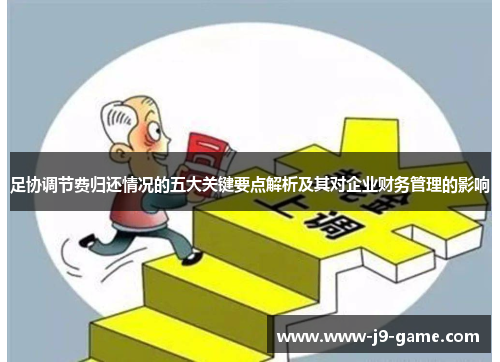 足协调节费归还情况的五大关键要点解析及其对企业财务管理的影响 足协调节费归还情况的五大关键要点解析及其对企业财务管理的影响
