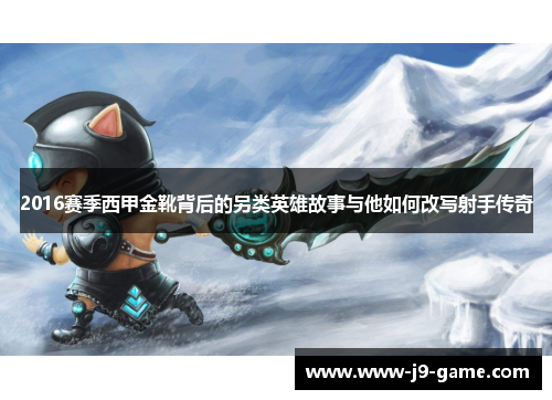 2016赛季西甲金靴背后的另类英雄故事与他如何改写射手传奇 2016赛季西甲金靴背后的另类英雄故事与他如何改写射手传奇