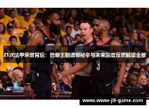 21次法甲荣誉背后:巴黎王朝遗憾秘辛与未来深度反思解读全景 21次法甲荣誉背后:巴黎王朝遗憾秘辛与未来深度反思解读全景