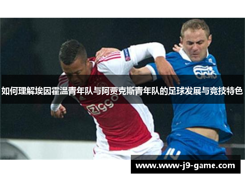 如何理解埃因霍温青年队与阿贾克斯青年队的足球发展与竞技特色
