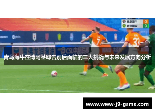 青岛海牛在博阿基耶告别后面临的三大挑战与未来发展方向分析