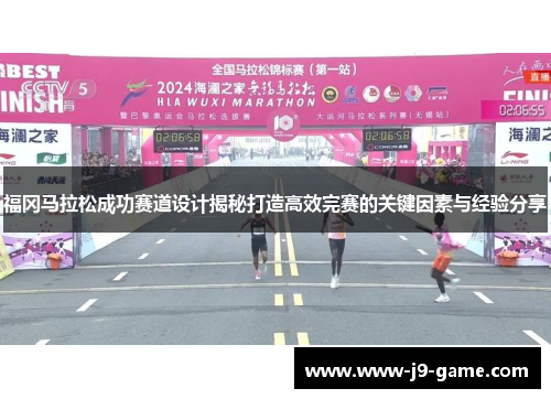 福冈马拉松成功赛道设计揭秘打造高效完赛的关键因素与经验分享