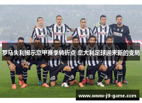 罗马失利揭示意甲赛季转折点 意大利足球迎来新的变局