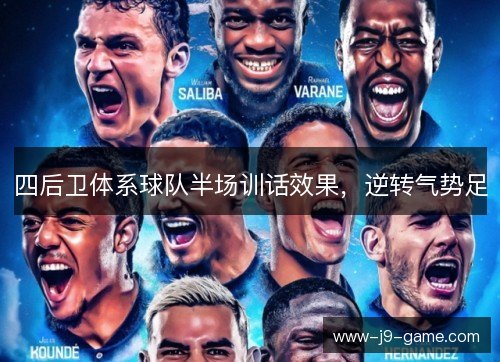 四后卫体系球队半场训话效果,逆转气势足 四后卫体系球队半场训话效果,逆转气势足